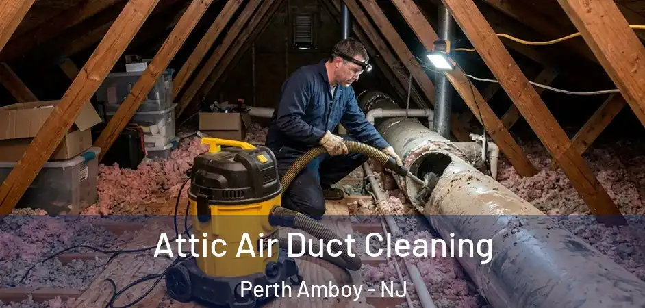 Attic Air Duct Cleaning Perth Amboy - NJ